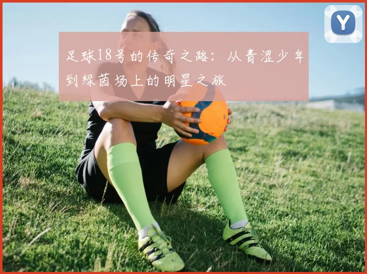 足球18号的传奇之路：从青涩少年到绿茵场上的明星之旅